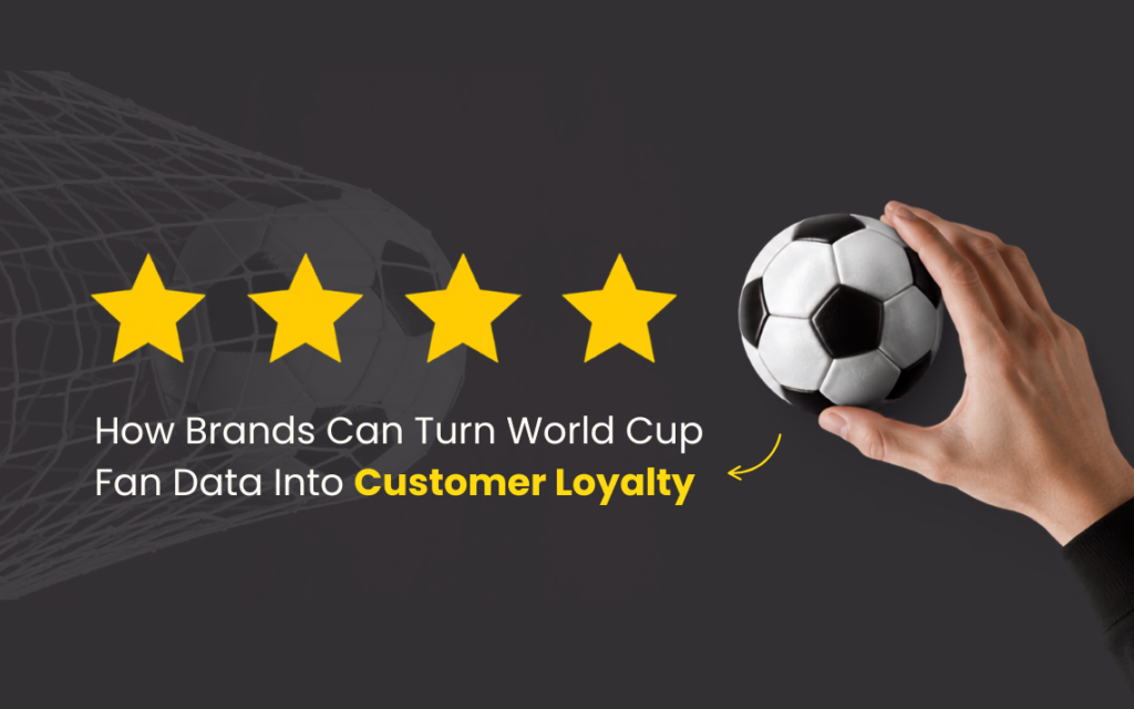 How Brands Can Turn World Cup Fan Data Into Customer Loyalty